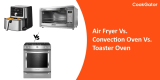 Air Fryer Vs. Convection Oven Vs. Toaster Oven: The Core Differences