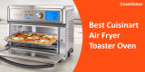 Top 7 Best Cuisinart Air Fryer Toaster Oven Reviews 2023