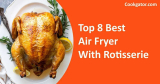 8 Best Air Fryers With Rotisserie Reviews Of 2023